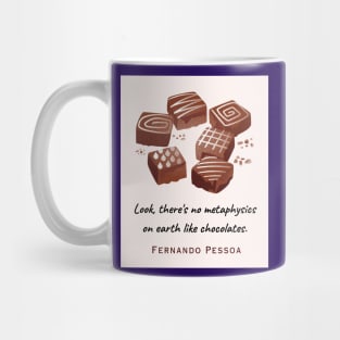 Fernando Pessoa quote : Look, there's no metaphysics on earth like chocolates. Mug